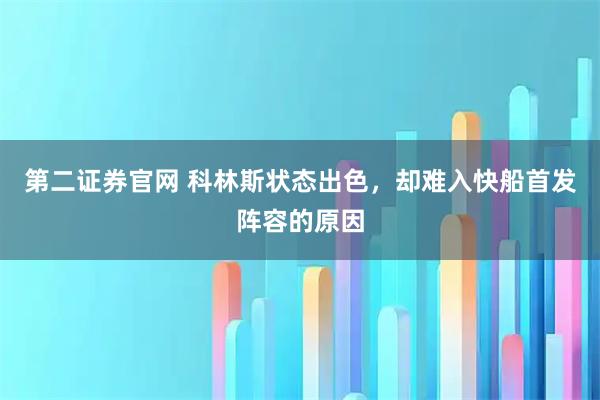 第二证券官网 科林斯状态出色，却难入快船首发阵容的原因